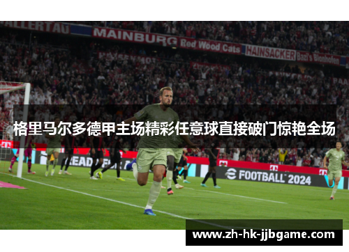 格里马尔多德甲主场精彩任意球直接破门惊艳全场 格里马尔多德甲主场精彩任意球直接破门惊艳全场