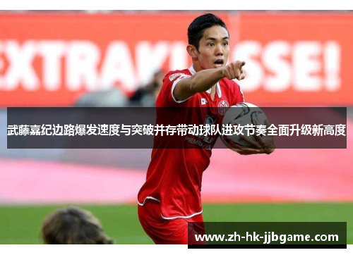 武藤嘉纪边路爆发速度与突破并存带动球队进攻节奏全面升级新高度