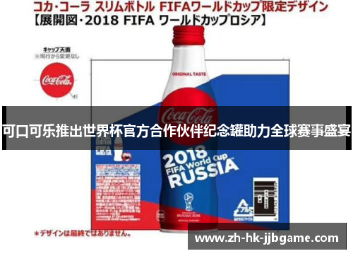可口可乐推出世界杯官方合作伙伴纪念罐助力全球赛事盛宴 可口可乐推出世界杯官方合作伙伴纪念罐助力全球赛事盛宴