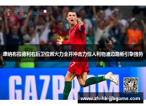 康纳布拉德利右后卫位置火力全开冲击力惊人利物浦边路新引擎强势